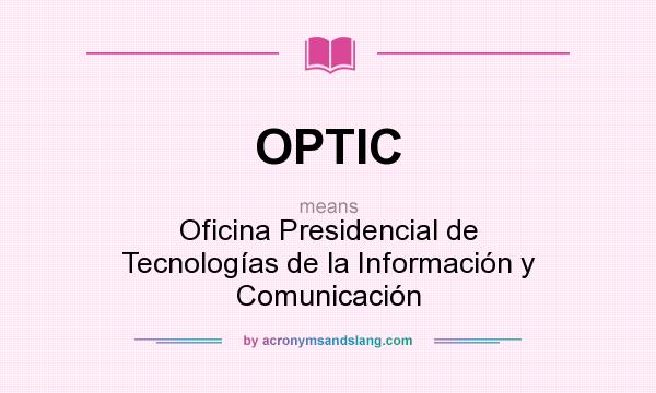 What does OPTIC mean? It stands for Oficina Presidencial de Tecnologías de la Información y Comunicación