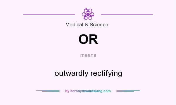 What does OR mean? It stands for outwardly rectifying
