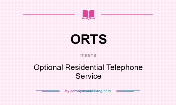 What does ORTS mean? It stands for Optional Residential Telephone Service