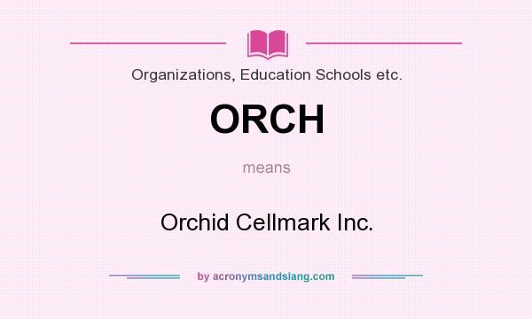 What does ORCH mean? It stands for Orchid Cellmark Inc.