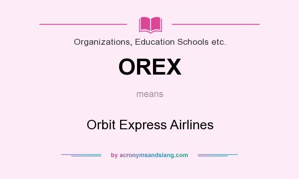 What does OREX mean? It stands for Orbit Express Airlines