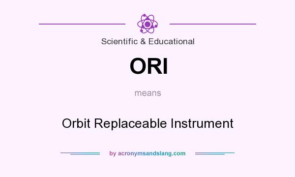 What does ORI mean? It stands for Orbit Replaceable Instrument