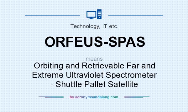 What does ORFEUS-SPAS mean? It stands for Orbiting and Retrievable Far and Extreme Ultraviolet Spectrometer - Shuttle Pallet Satellite