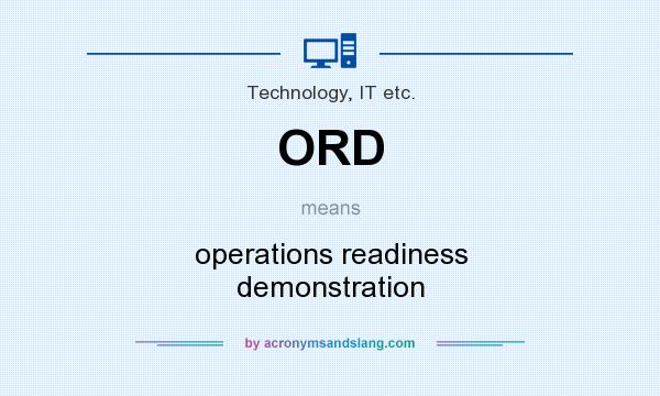 What does ORD mean? It stands for operations readiness demonstration