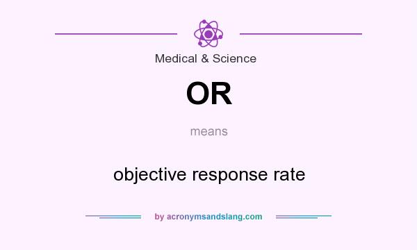 What does OR mean? It stands for objective response rate