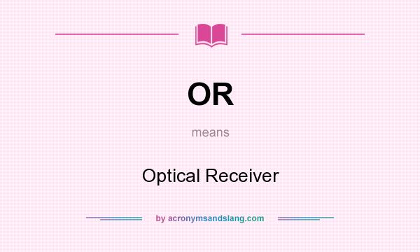 What does OR mean? It stands for Optical Receiver
