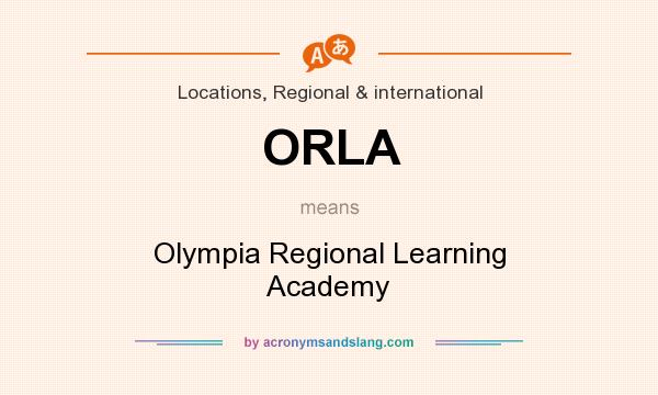 What does ORLA mean? It stands for Olympia Regional Learning Academy