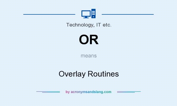 What does OR mean? It stands for Overlay Routines