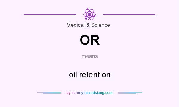 What does OR mean? It stands for oil retention