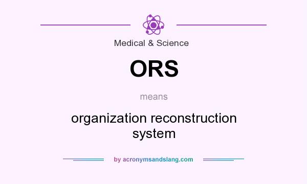What does ORS mean? It stands for organization reconstruction system