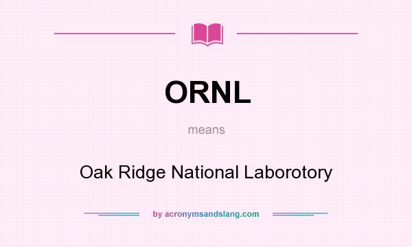 What does ORNL mean? It stands for Oak Ridge National Laborotory