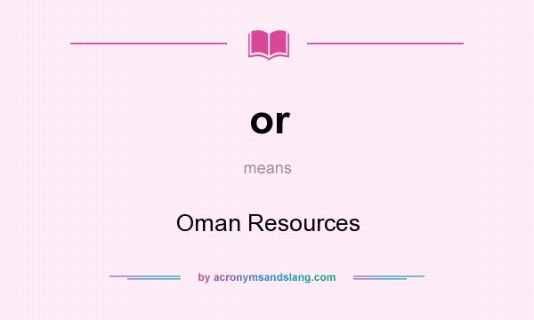 What does or mean? It stands for Oman Resources