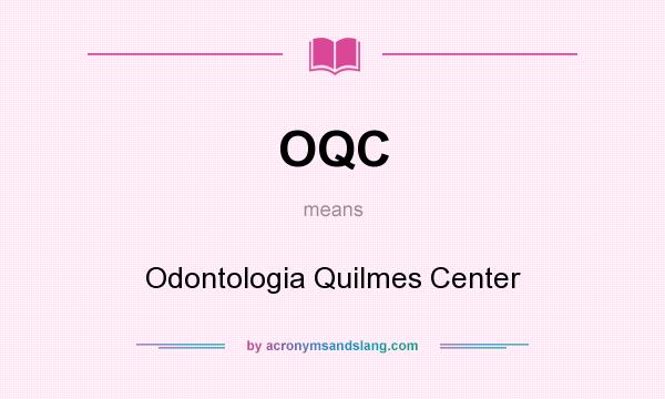 What does OQC mean? It stands for Odontologia Quilmes Center