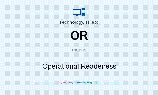What does OR mean? It stands for Operational Readeness