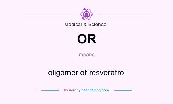 What does OR mean? It stands for oligomer of resveratrol
