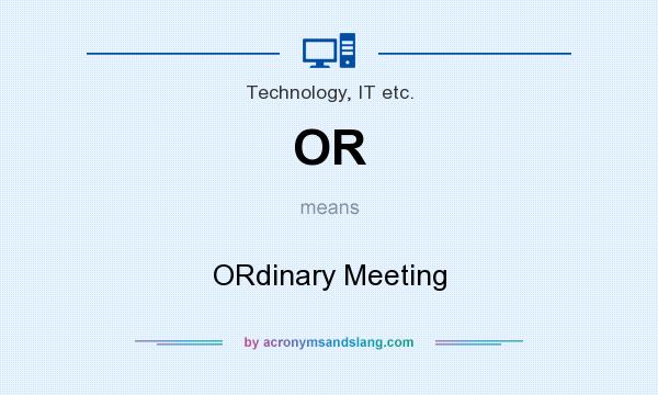 What does OR mean? It stands for ORdinary Meeting