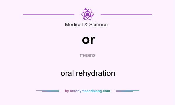 What does or mean? It stands for oral rehydration