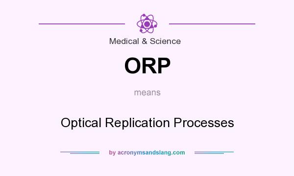 What does ORP mean? It stands for Optical Replication Processes