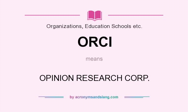 What does ORCI mean? It stands for OPINION RESEARCH CORP.
