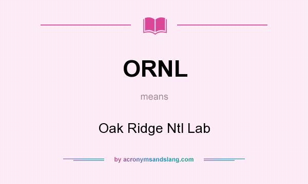 What does ORNL mean? It stands for Oak Ridge Ntl Lab