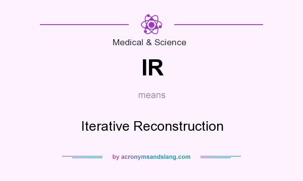 What does IR mean? It stands for Iterative Reconstruction