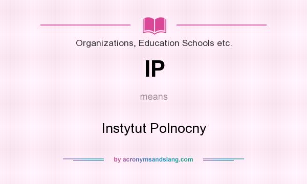What does IP mean? It stands for Instytut Polnocny
