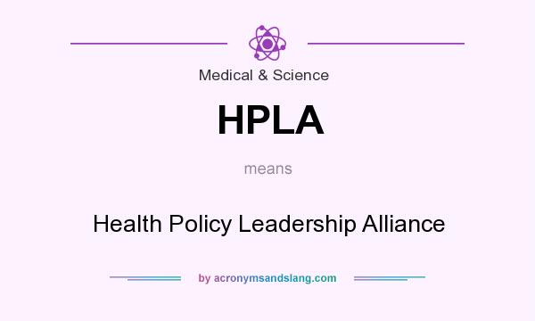 What does HPLA mean? It stands for Health Policy Leadership Alliance