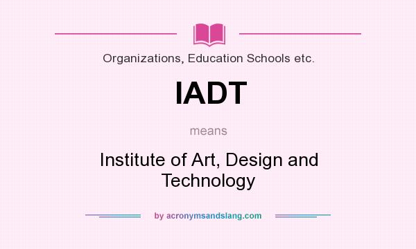 What does IADT mean? It stands for Institute of Art, Design and Technology