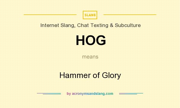 What does HOG mean? It stands for Hammer of Glory