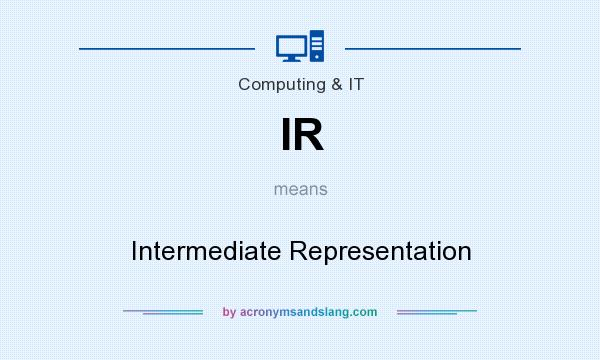 What does IR mean? It stands for Intermediate Representation