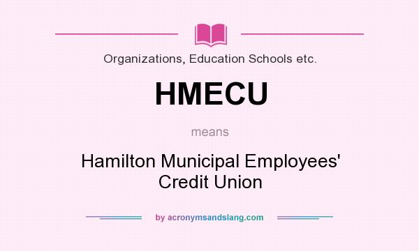What does HMECU mean? It stands for Hamilton Municipal Employees` Credit Union