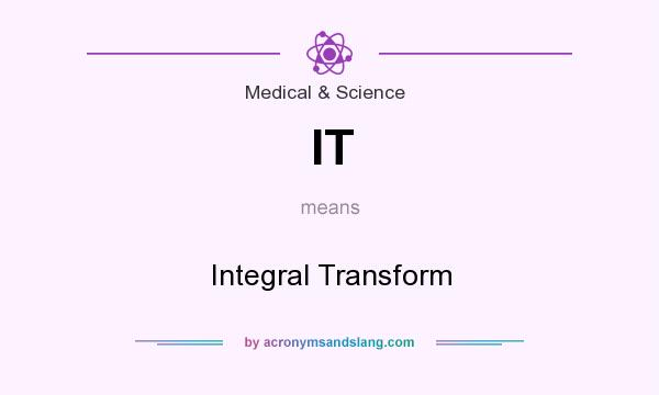 What does IT mean? It stands for Integral Transform