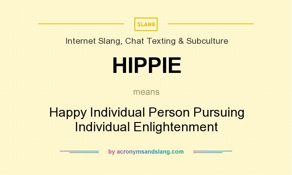 What does HIPPIE mean? It stands for Happy Individual Person Pursuing Individual Enlightenment