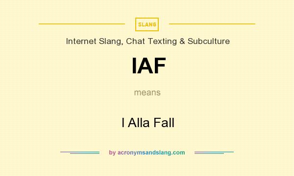 What does IAF mean? It stands for I Alla Fall