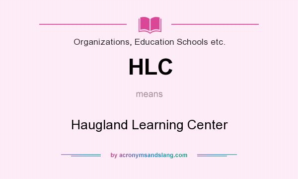 What does HLC mean? It stands for Haugland Learning Center