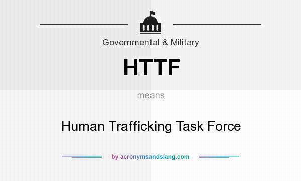 What does HTTF mean? It stands for Human Trafficking Task Force