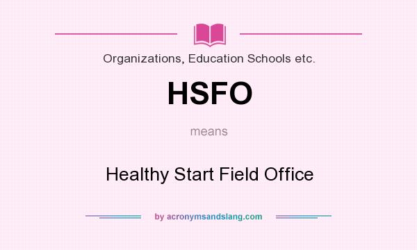 What does HSFO mean? It stands for Healthy Start Field Office