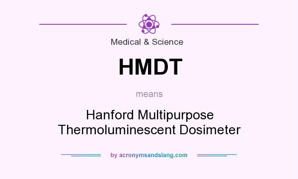 What does HMDT mean? It stands for Hanford Multipurpose Thermoluminescent Dosimeter