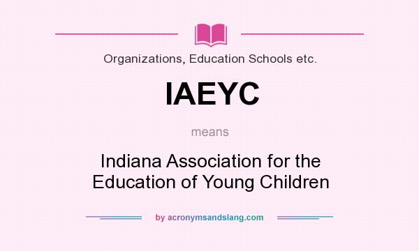 What does IAEYC mean? It stands for Indiana Association for the Education of Young Children