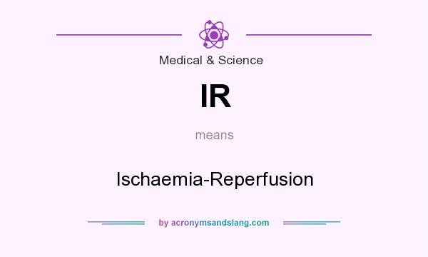What does IR mean? It stands for Ischaemia-Reperfusion