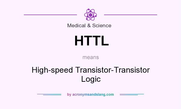 What does HTTL mean? It stands for High-speed Transistor-Transistor Logic