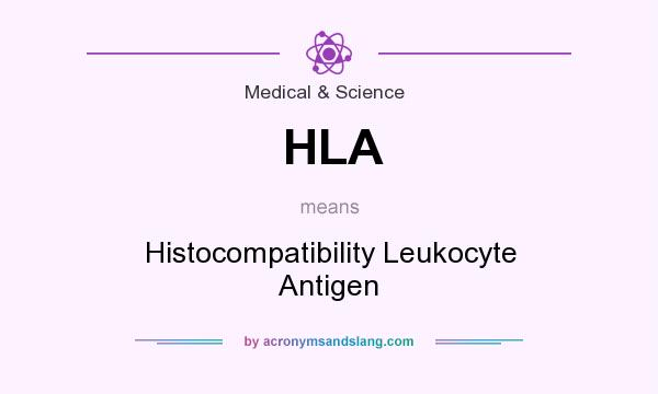 What does HLA mean? It stands for Histocompatibility Leukocyte Antigen