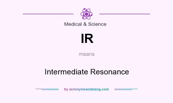 What does IR mean? It stands for Intermediate Resonance