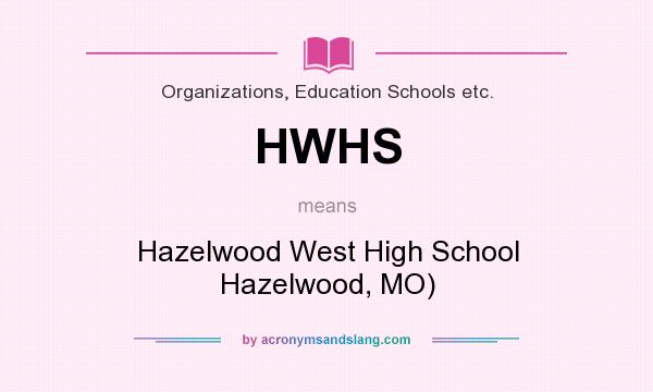 What does HWHS mean? It stands for Hazelwood West High School Hazelwood, MO)