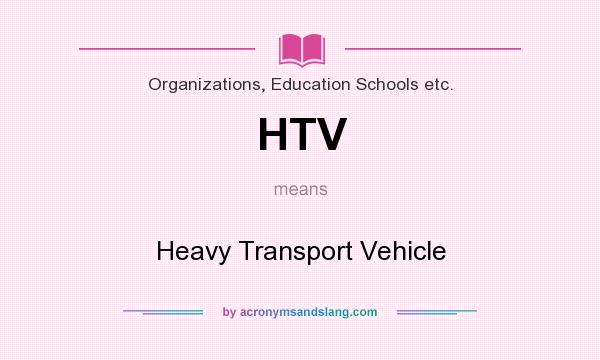 What does HTV mean? It stands for Heavy Transport Vehicle