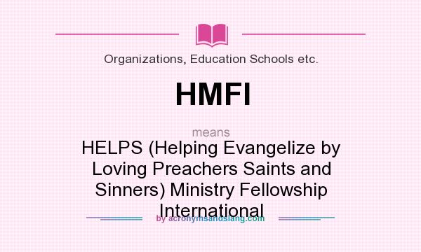 What does HMFI mean? It stands for HELPS (Helping Evangelize by Loving Preachers Saints and Sinners) Ministry Fellowship International