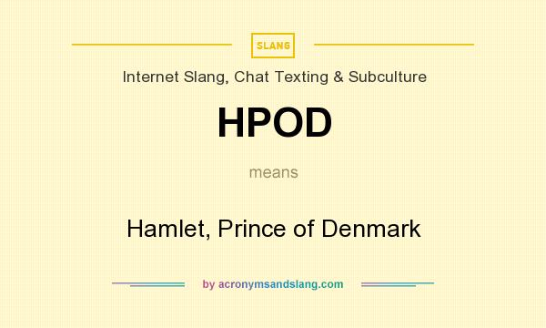 What does HPOD mean? It stands for Hamlet, Prince of Denmark