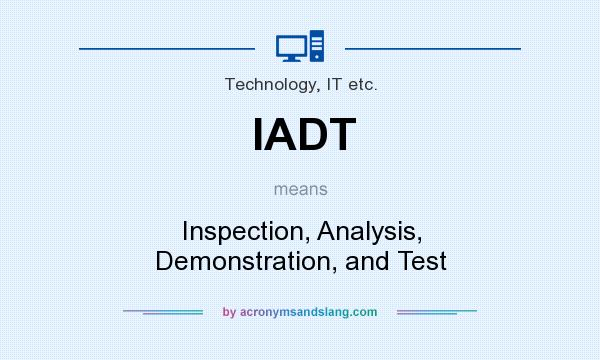 What does IADT mean? It stands for Inspection, Analysis, Demonstration, and Test