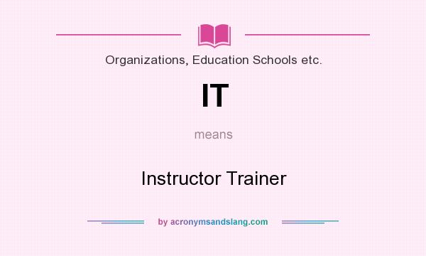 What does IT mean? It stands for Instructor Trainer