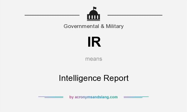 What does IR mean? It stands for Intelligence Report